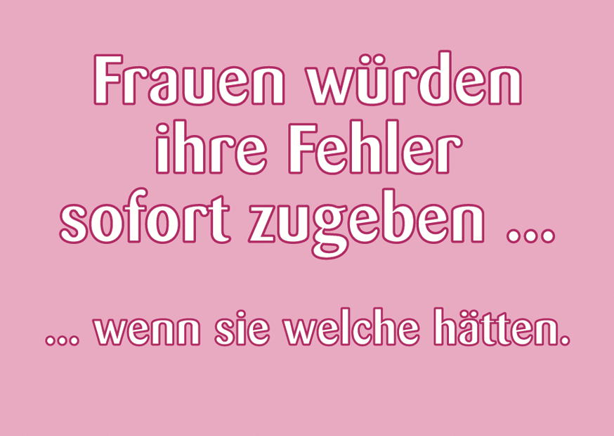 FRAUEN WÜRDEN IHRE FEHLER SOFORT ZUGEBEN