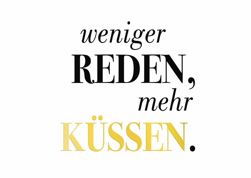 WENIGER REDEN, MEHR KÜSSEN GOLD
