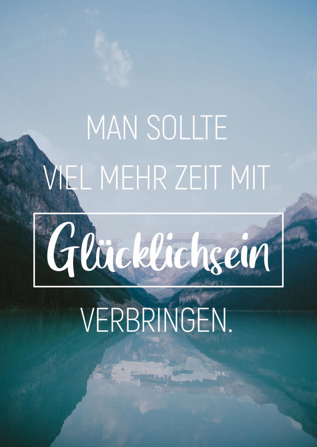 MAN SOLLTE VIEL MEHR ZEIT MIT GLÜCKLICHSEIN