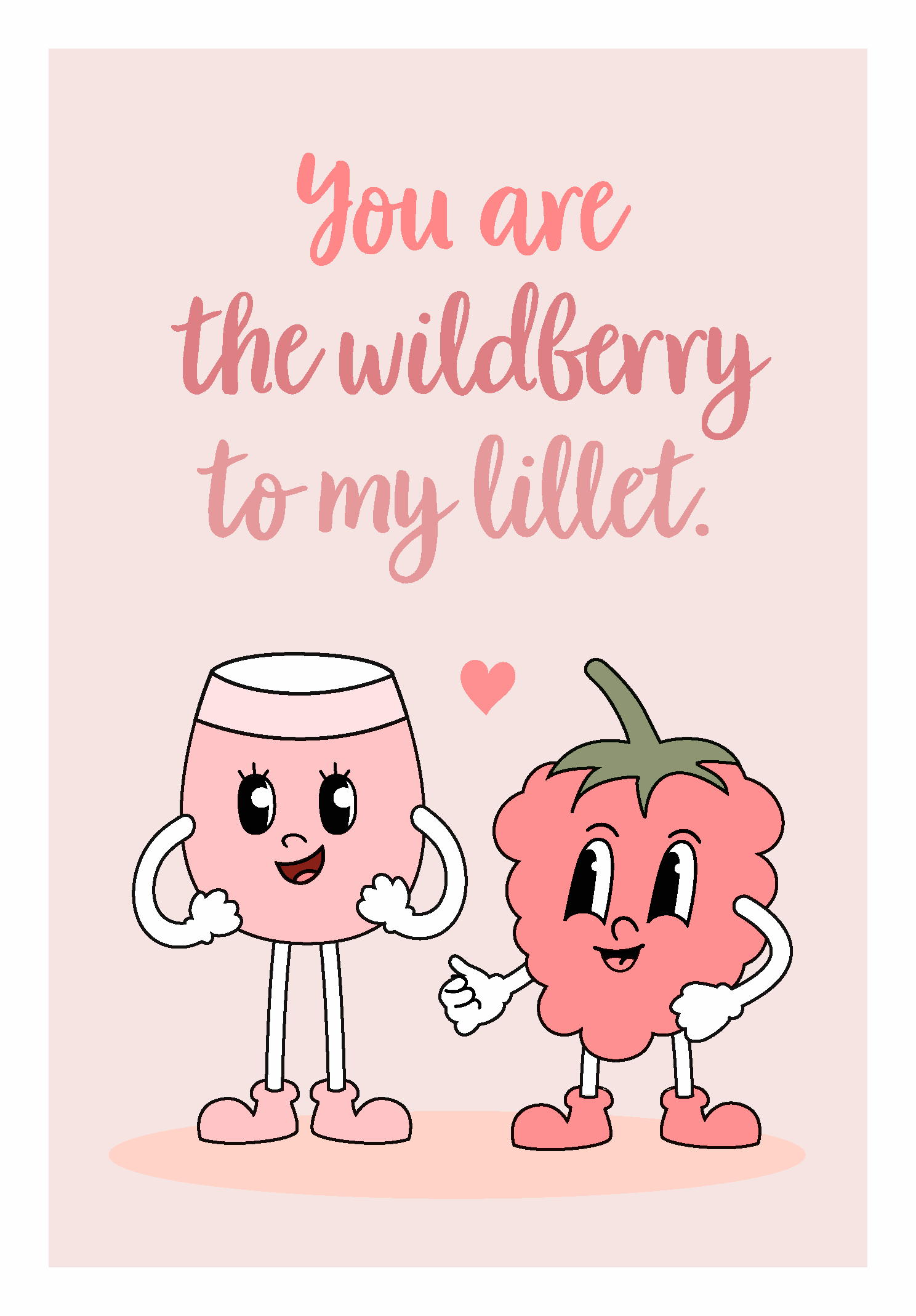 You Are The Wildberry To My Lillet.