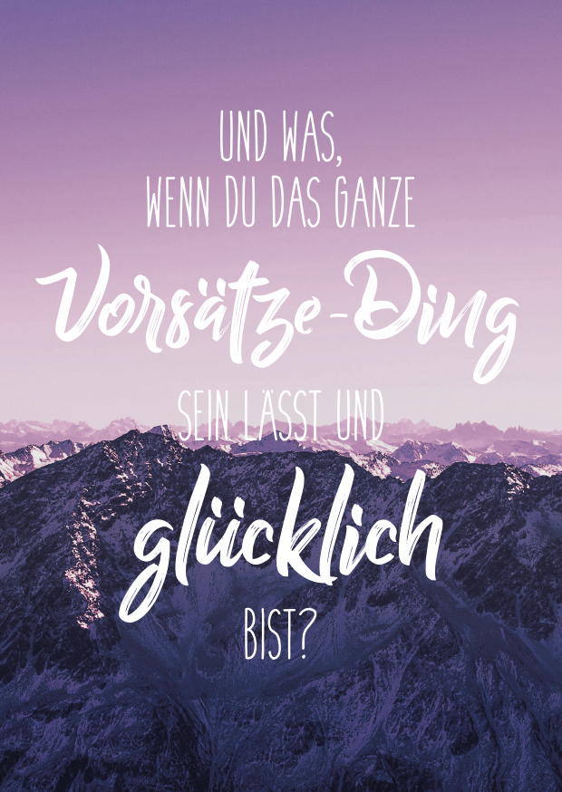 UND WAS, WENN DU DAS GANZE VORSÄTZE-DING