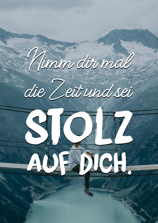 NIMM DIR MAL DIE ZEIT UND SEI STOLZ AUF DICH