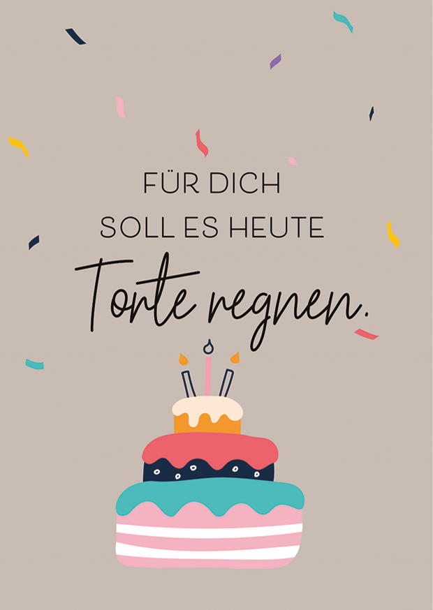 FÜR DICH SOLL ES HEUTE TORTE REGNEN.