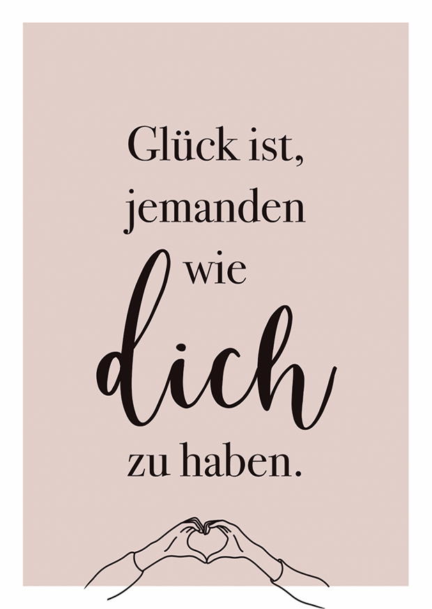 GLÜCK IST, JEMANDEN WIE DICH ZU HABEN.