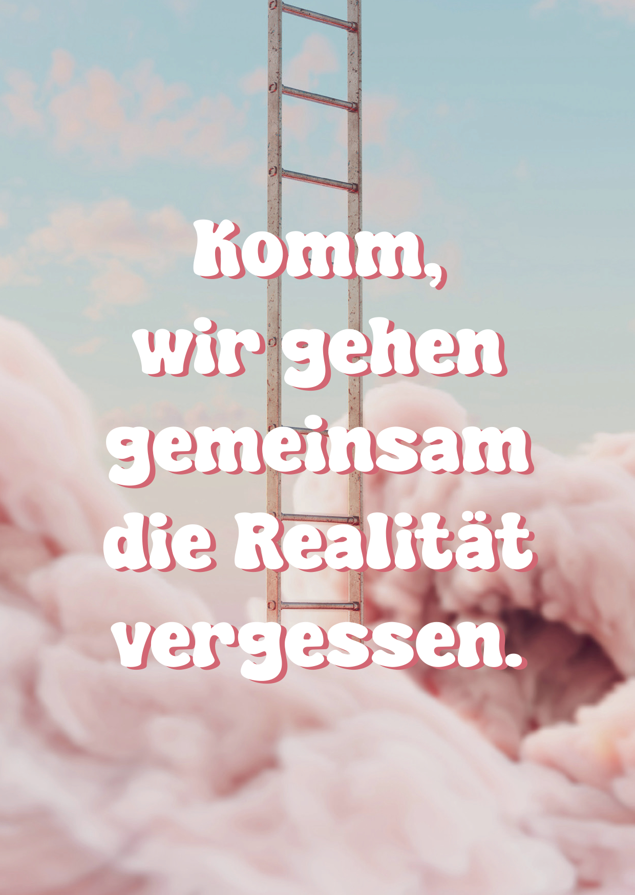Komm, Wir Gehen Gemeinsam Die Realität Vergessen.