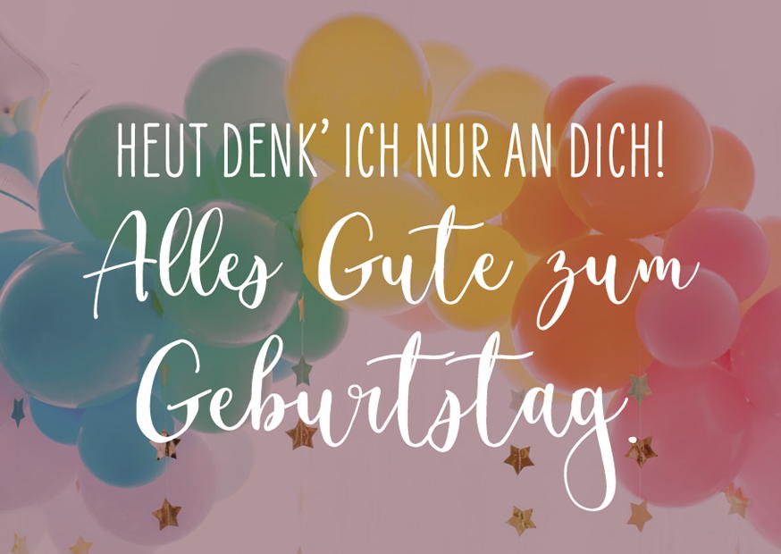 HEUTE DENK ICH NUR AN DICH! ALLES GUTE ZUM GEBURTS