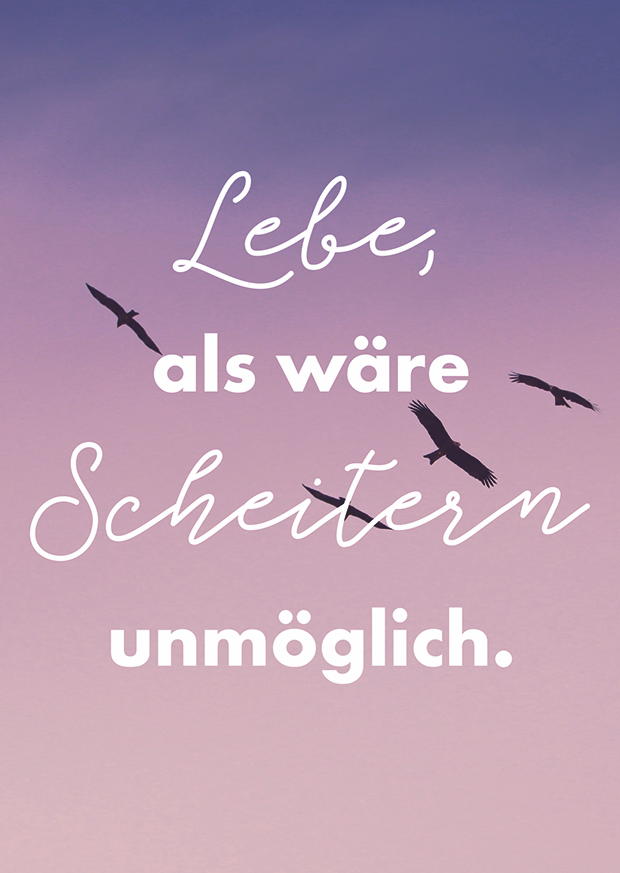 LEBE ALS WÄRE SCHEITERN UNMÖGLICH.