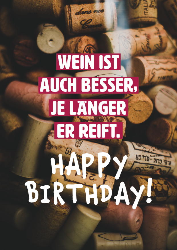 WEIN IST AUCH BESSER, JE LÄNGER ER REIFT