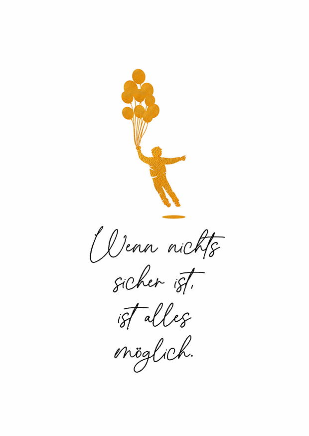 WENN NICHTS SICHER IST, IST ALLES MÖGLICH.
