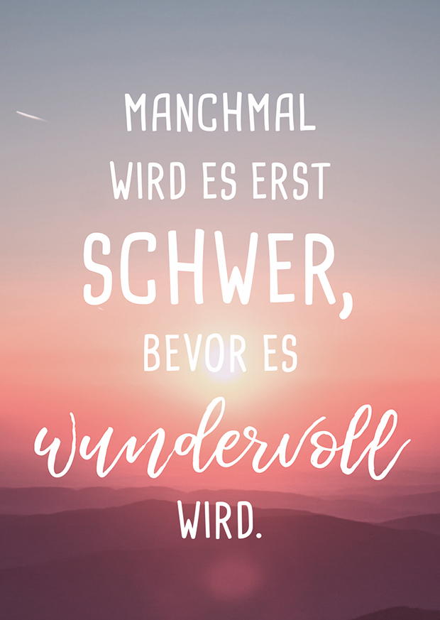MANCHMAL WIRD ES ERST SCHWER, BEVOR ES WUNDERVOLL
