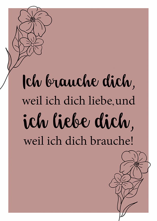 ICH BRAUCHE DICH, WEIL ICH DICH LIEBE,