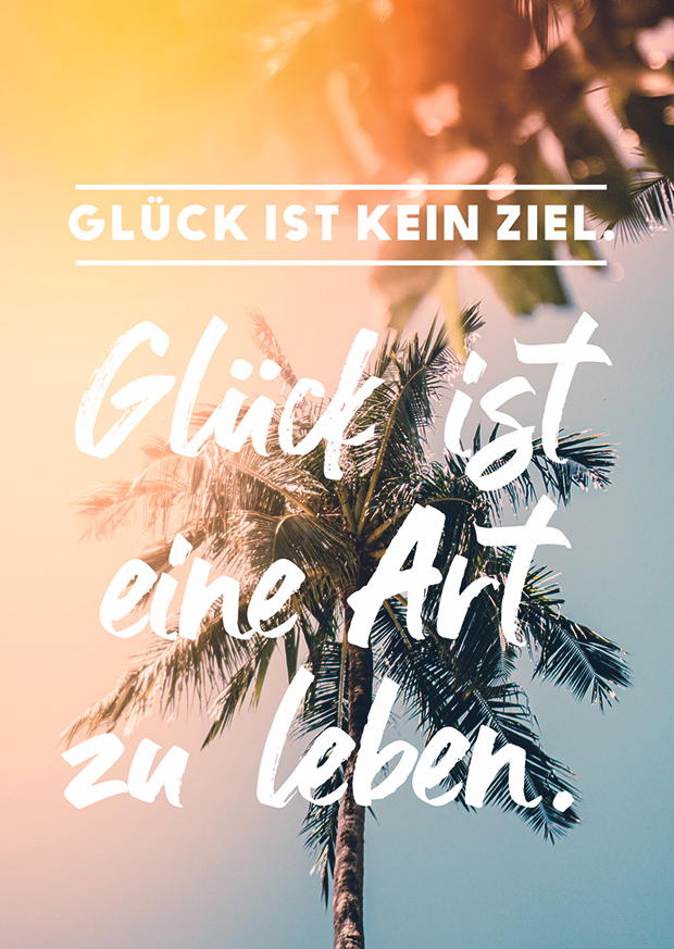 GLÜCK IST KEIN ZIEL.