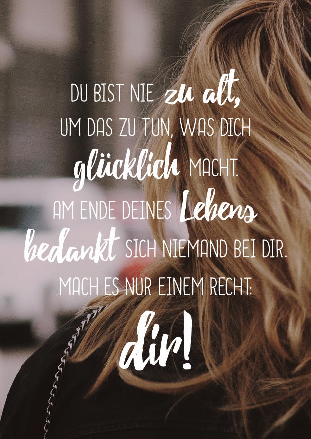 DU BIST NIE ZU ALT, UM DAS ZU TUN, WAS DICH