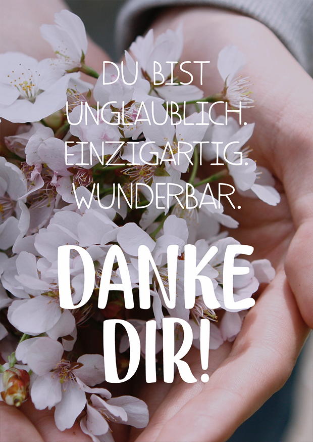 DU BIST UNGLAUBLICH. EINZIGARTIG. WUNDERBAR