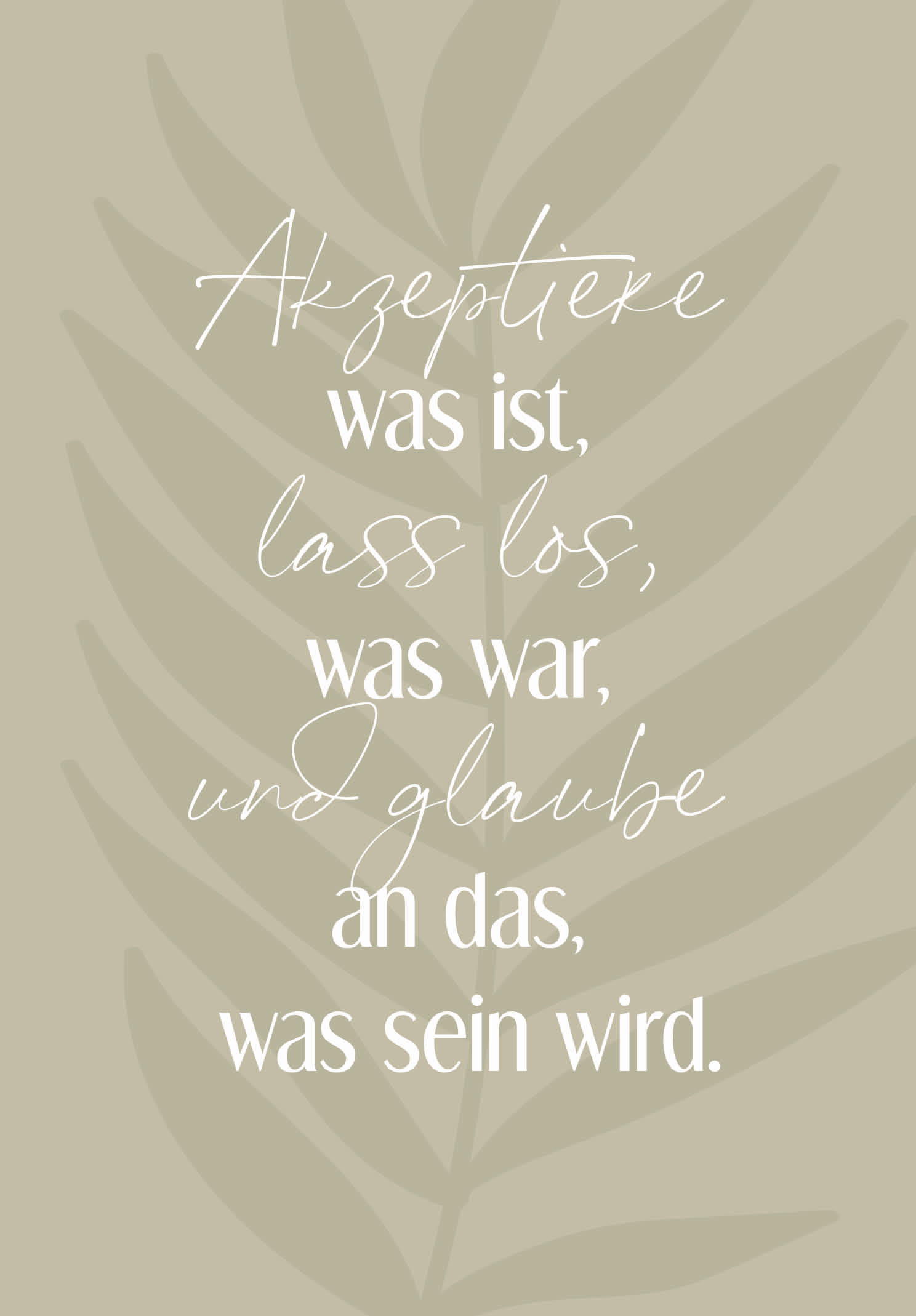 Akzeptiere Was Ist, Lass Los Was War Und Glaube